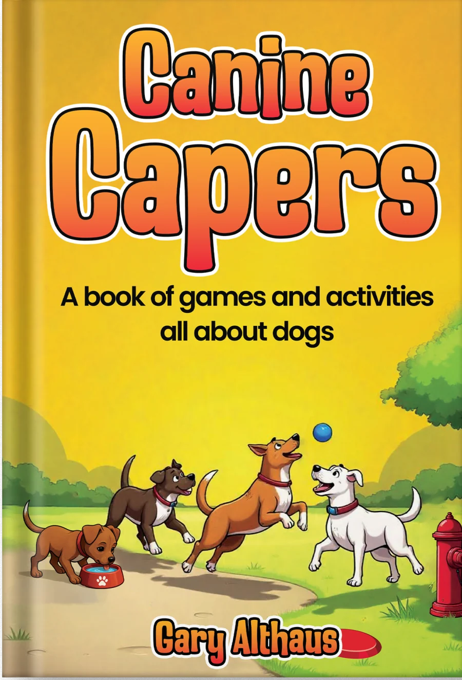 Front cover of Canine Capers by Gary Althaus: a sunny yellow cover with the title in orange letters and cartoon dogs playing with a blue ball in a park.